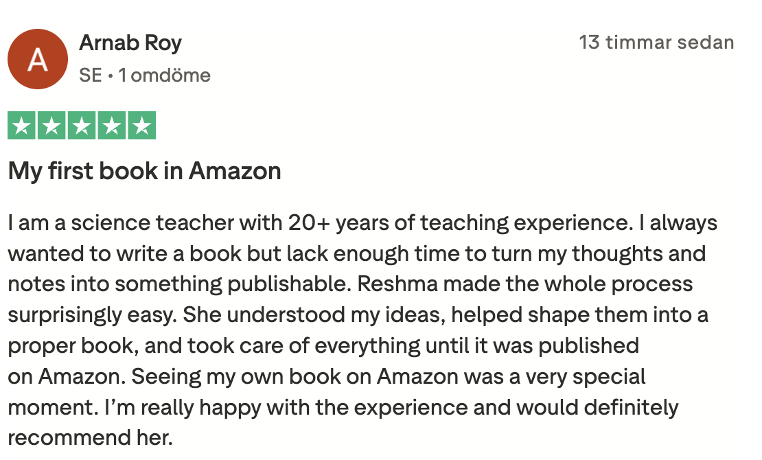 Trustpilot review from Arnab Roy, Sweden: 5 stars - My first book in Amazon. Reshma made the whole process surprisingly easy and helped publish my book on Amazon.